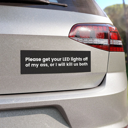 Please Get Your LED Lights Off of My Ass, or I Will Kill Us Both Car Magnet – Humorous and Cautionary Vehicle Accessory - Bumper Sticker for Vehicles