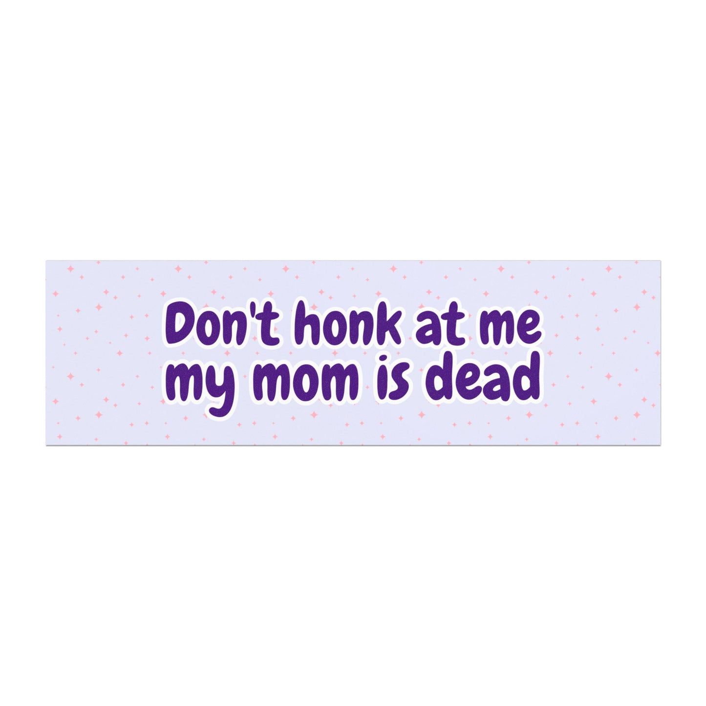 Don't Honk at Me; My Mom Is Dead – Funny Car Magnet for Drivers – Bumper Sticker for Vehicles